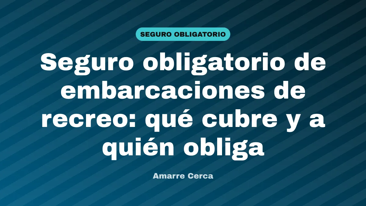 Seguro obligatorio de embarcaciones de recreo: qué cubre y a quién obliga